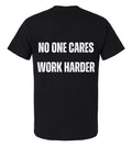 No one cares Work harder T shirt